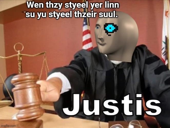 Meme man Justis | Wen thzy styeel yer linn su yu styeel thzeir suul. | image tagged in meme man justis | made w/ Imgflip meme maker
