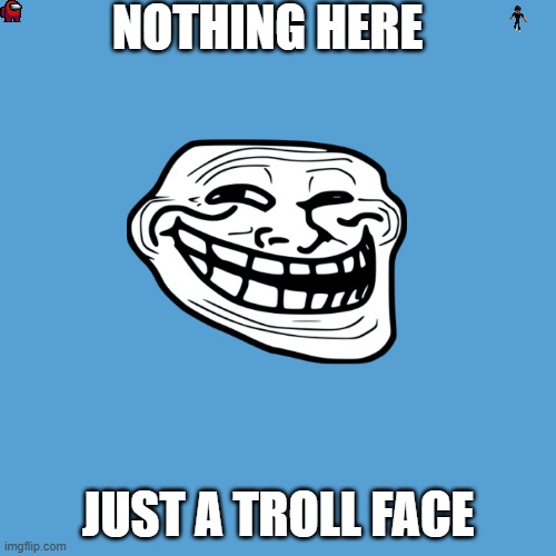 troll face | NOTHING HERE; JUST A TROLL FACE | image tagged in light blue sucks | made w/ Imgflip meme maker