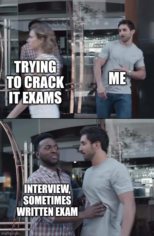 black guy stopping | ME; TRYING TO CRACK IT EXAMS; INTERVIEW, SOMETIMES WRITTEN EXAM | image tagged in black guy stopping | made w/ Imgflip meme maker