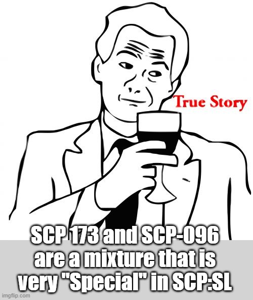 SCP:SL "Story" | SCP 173 and SCP-096 are a mixture that is very "Special" in SCP:SL | image tagged in memes,true story,scp,scp 173 | made w/ Imgflip meme maker
