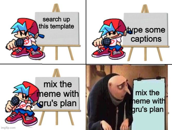 the bf's plan | type some captions; search up this template; mix the meme with gru's plan; mix the meme with gru's plan | image tagged in the bf's plan | made w/ Imgflip meme maker