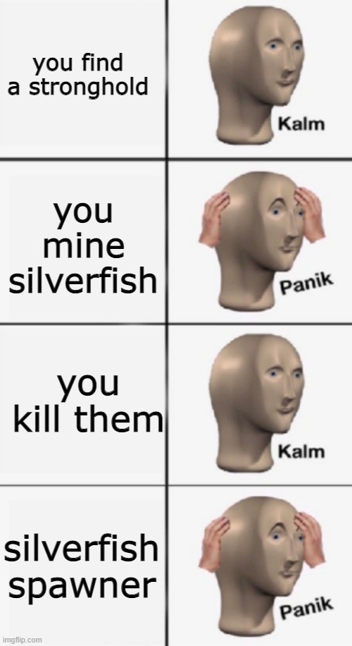 life sucks sometimes | you find a stronghold; you mine silverfish; you kill them; silverfish spawner | image tagged in kalm panik kalm panik | made w/ Imgflip meme maker