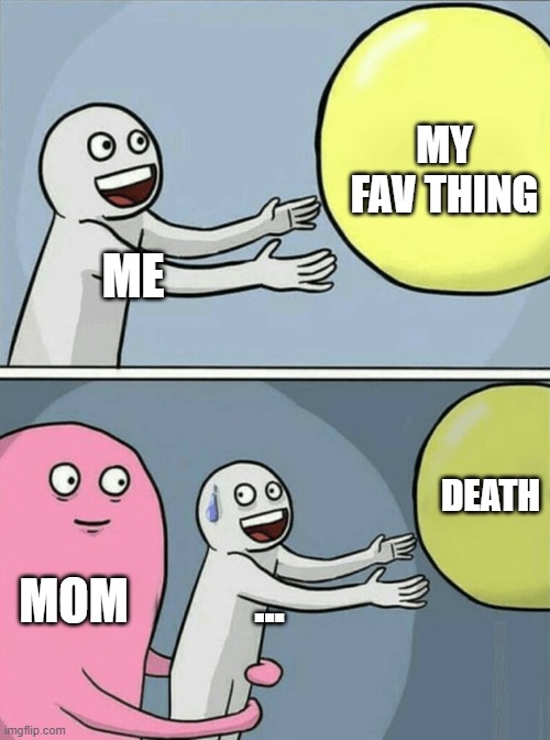 Running Away Balloon | MY FAV THING; ME; DEATH; MOM; ... | image tagged in memes,running away balloon | made w/ Imgflip meme maker