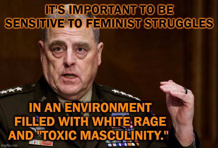 Woke Military | IT'S IMPORTANT TO BE SENSITIVE TO FEMINIST STRUGGLES; IN AN ENVIRONMENT FILLED WITH WHITE RAGE AND "TOXIC MASCULINITY." | image tagged in woke,sjw | made w/ Imgflip meme maker