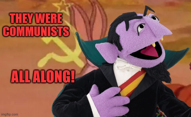 THEY WERE COMMUNISTS ALL ALONG! | made w/ Imgflip meme maker