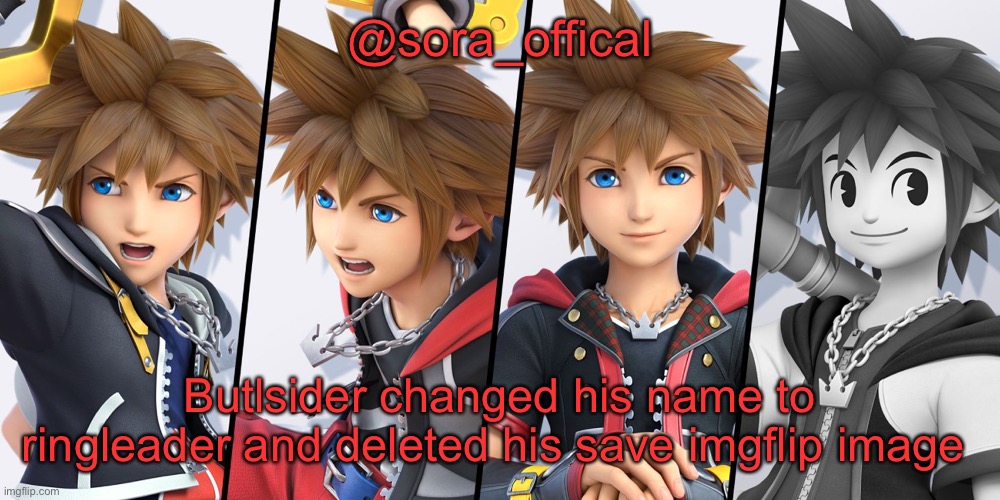 @sora_offical; Butlsider changed his name to ringleader and deleted his save imgflip image | image tagged in sora temp | made w/ Imgflip meme maker