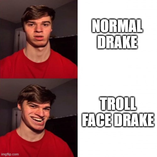 troll face drake | NORMAL DRAKE; TROLL FACE DRAKE | image tagged in troll face drake | made w/ Imgflip meme maker