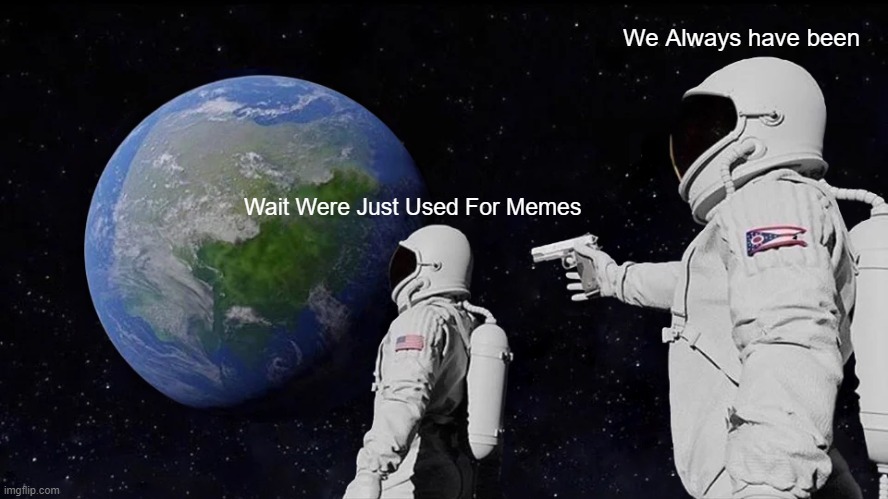 Always Has Been Meme | We Always have been; Wait Were Just Used For Memes | image tagged in memes,always has been | made w/ Imgflip meme maker