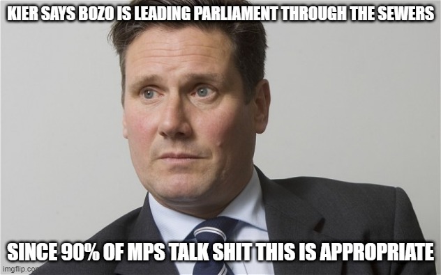 Kier Starmer | KIER SAYS BOZO IS LEADING PARLIAMENT THROUGH THE SEWERS; SINCE 90% OF MPS TALK SHIT THIS IS APPROPRIATE | image tagged in kier starmer | made w/ Imgflip meme maker