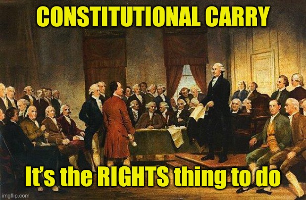 Constitutional Convention | CONSTITUTIONAL CARRY; It’s the RIGHTS thing to do | image tagged in constitutional convention | made w/ Imgflip meme maker