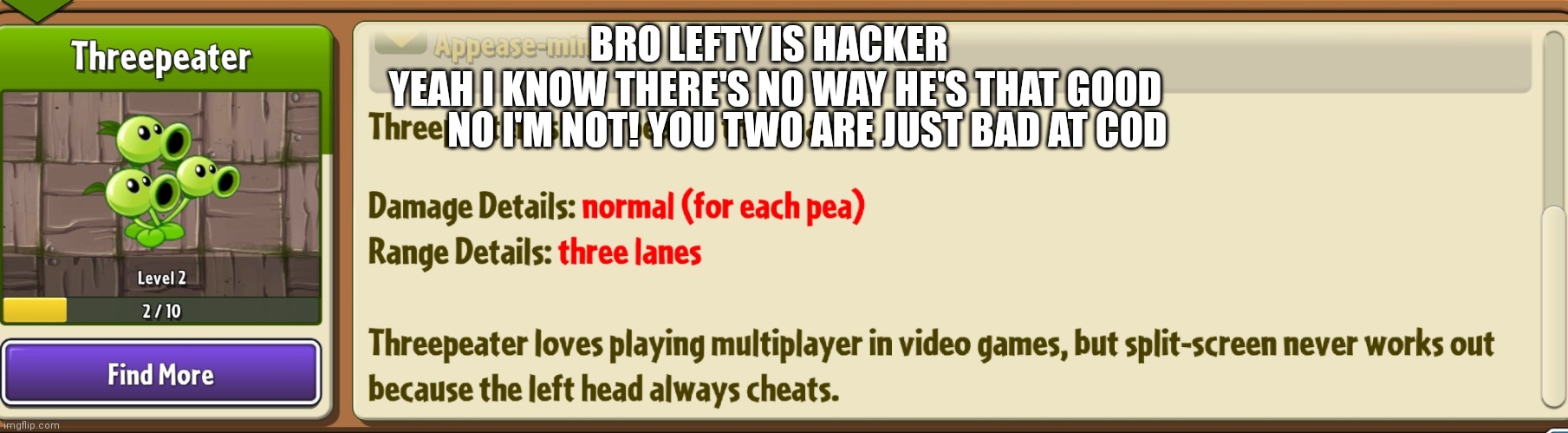 Imma do a 1v3 with them | YEAH I KNOW THERE'S NO WAY HE'S THAT GOOD; BRO LEFTY IS HACKER; NO I'M NOT! YOU TWO ARE JUST BAD AT COD | image tagged in cod | made w/ Imgflip meme maker