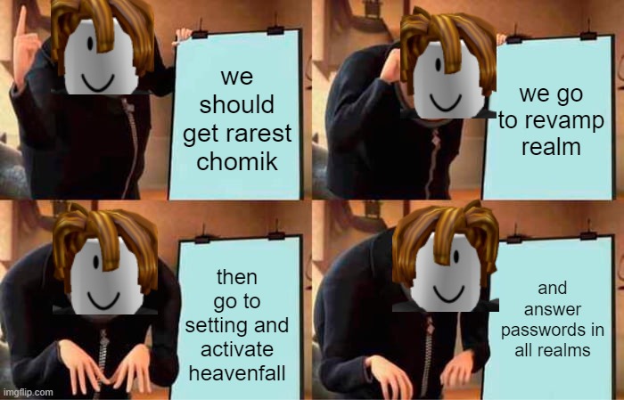 Gru's Plan Meme | we should get rarest chomik; we go to revamp realm; and answer passwords in all realms; then go to setting and activate heavenfall | image tagged in memes,gru's plan | made w/ Imgflip meme maker