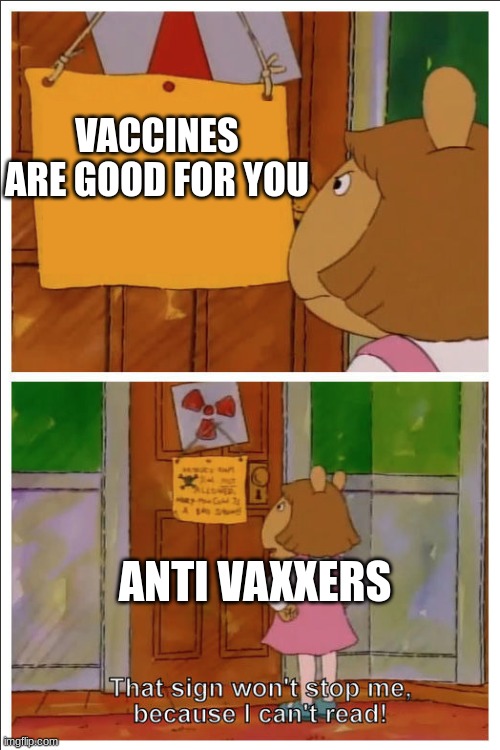 THIS SIGN WON'T STOP ME | VACCINES ARE GOOD FOR YOU; ANTI VAXXERS | image tagged in this sign won't stop me because i cant read | made w/ Imgflip meme maker