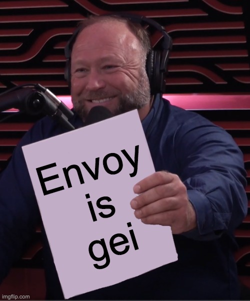 imgflip.com/i/5thnpo#com15385923 | Envoy is
gei | image tagged in alex jones,funny,memes,joke,not homophobic,don't get triggered | made w/ Imgflip meme maker