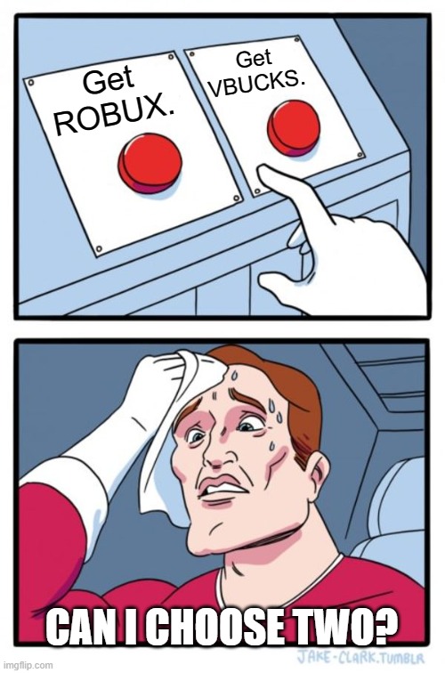 Two Buttons Meme | Get
VBUCKS. Get
ROBUX. CAN I CHOOSE TWO? | image tagged in memes,two buttons | made w/ Imgflip meme maker