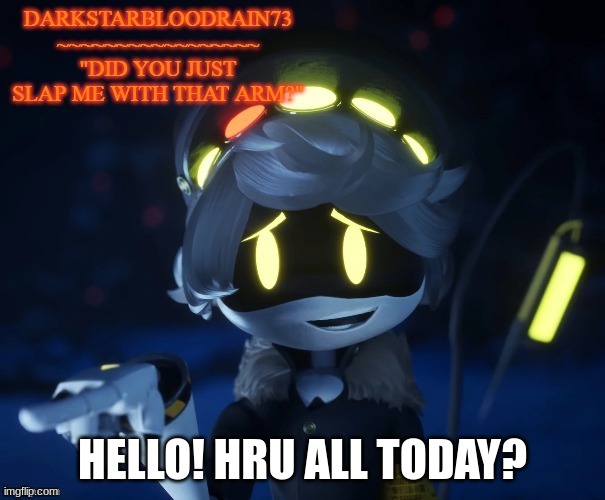 My actual new temp | HELLO! HRU ALL TODAY? | image tagged in my actual new temp | made w/ Imgflip meme maker