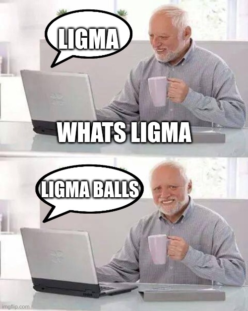 dead meme | LIGMA; WHATS LIGMA; LIGMA BALLS | image tagged in memes,hide the pain harold | made w/ Imgflip meme maker
