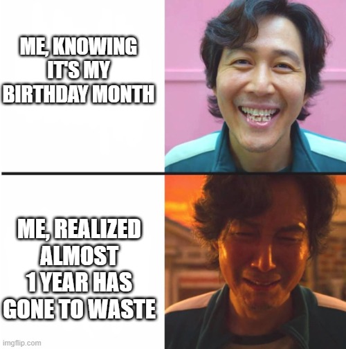 November & December babies | ME, KNOWING IT'S MY BIRTHDAY MONTH; ME, REALIZED ALMOST 1 YEAR HAS GONE TO WASTE | image tagged in squid game before and after meme | made w/ Imgflip meme maker