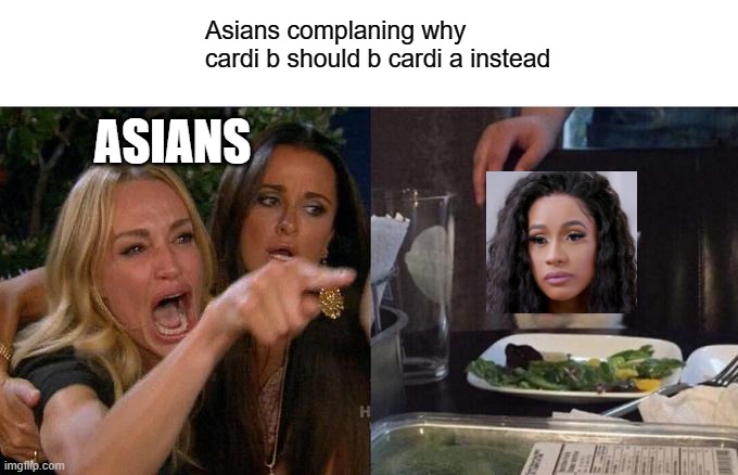 Why asians shouldn't be at cardi b's concert xD | Asians complaning why cardi b should b cardi a instead; ASIANS | image tagged in memes,woman yelling at cat | made w/ Imgflip meme maker