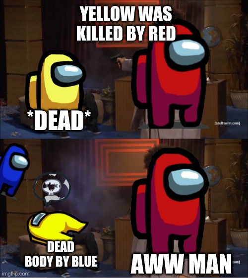 AMONG US. Red killed yellow but couldn't get away with it. XD Bye RED | YELLOW WAS KILLED BY RED; *DEAD*; DEAD BODY BY BLUE; AWW MAN | image tagged in memes,who killed hannibal | made w/ Imgflip meme maker