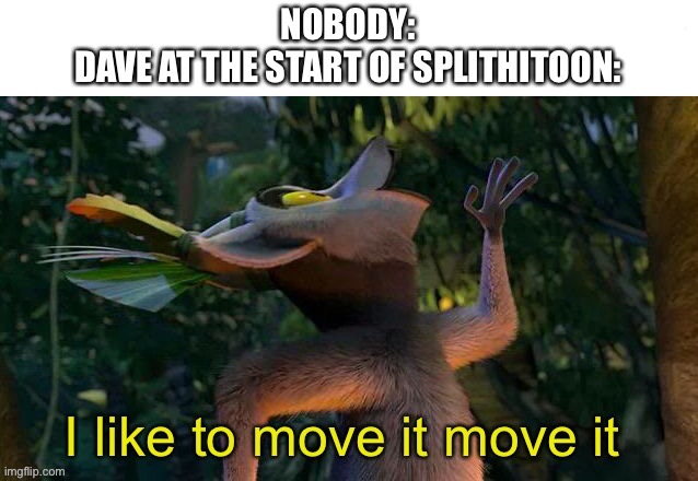 He sings all 4 of the shrek movie scripts in alphabetical order |  I like to move it move it; NOBODY:
DAVE AT THE START OF SPLITHITOON: | image tagged in memes,funny,dave,funny memes,bambi,fnf | made w/ Imgflip meme maker