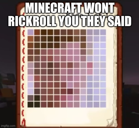 Better stick to mobile games | MINECRAFT WONT RICKROLL YOU THEY SAID | image tagged in meme is yum,ye | made w/ Imgflip meme maker