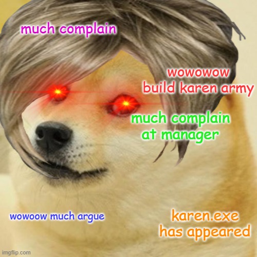 Karen doge be like | much complain; wowowow build karen army; much complain at manager; wowoow much argue; karen.exe has appeared | image tagged in karens,funny meme,doge | made w/ Imgflip meme maker