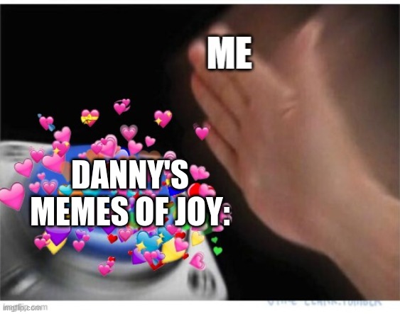 DANNY'S MEMES OF JOY: | made w/ Imgflip meme maker