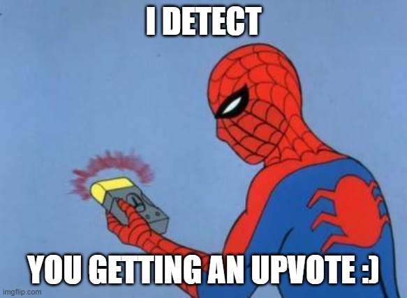 spiderman detector | I DETECT YOU GETTING AN UPVOTE :) | image tagged in spiderman detector | made w/ Imgflip meme maker