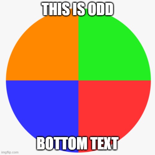 MultiColors | THIS IS ODD; BOTTOM TEXT | image tagged in multicolors | made w/ Imgflip meme maker