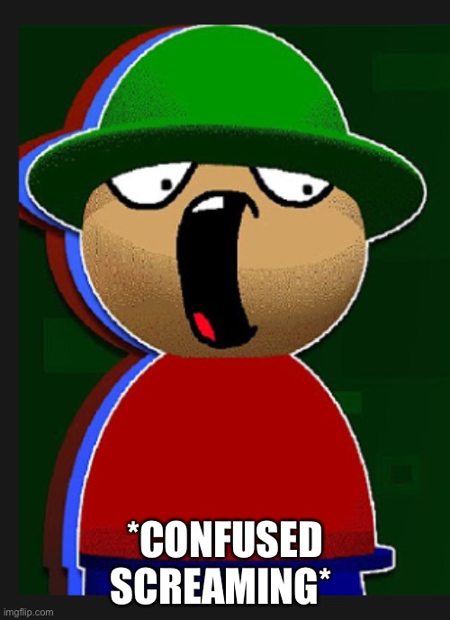 *CONFUSED SCREAMING* | image tagged in memes | made w/ Imgflip meme maker