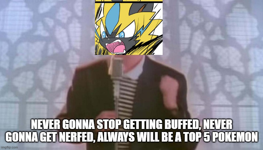 Zeraora in Pokemon Unite be like: | NEVER GONNA STOP GETTING BUFFED, NEVER GONNA GET NERFED, ALWAYS WILL BE A TOP 5 POKEMON | image tagged in never gonna give you up,pokemon | made w/ Imgflip meme maker