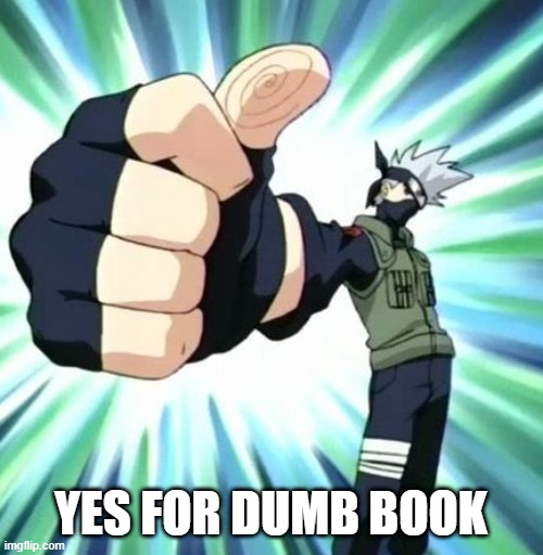 yes for dumb book |  YES FOR DUMB BOOK | image tagged in thumbs up kakashi,kakashi,naruto | made w/ Imgflip meme maker
