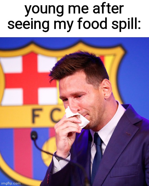messi crying | young me after seeing my food spill: | image tagged in messi crying | made w/ Imgflip meme maker
