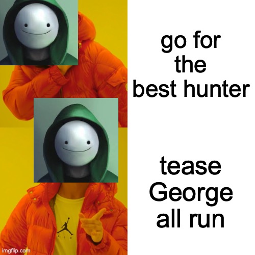 Drake Hotline Bling Meme | go for the best hunter tease George all run | image tagged in memes,drake hotline bling | made w/ Imgflip meme maker
