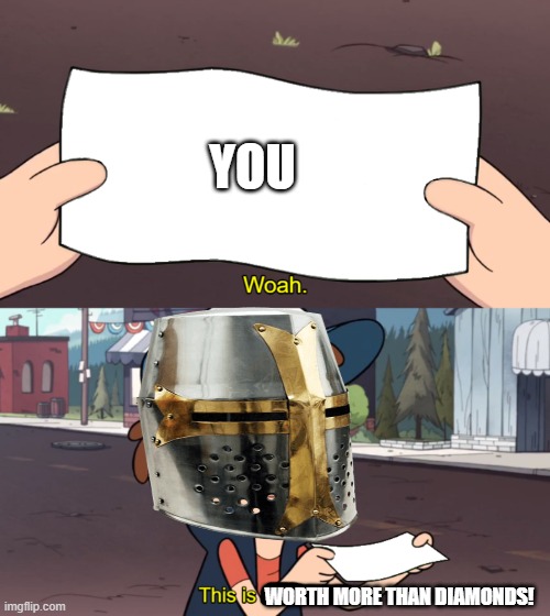 you are worth more than 2 hours of finding diamonds | YOU; WORTH MORE THAN DIAMONDS! | image tagged in this is worthless,crusader,wholesome | made w/ Imgflip meme maker