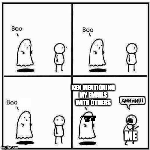 Boo | KEN MENTIONING MY EMAILS WITH OTHERS; ME | image tagged in ghost boo | made w/ Imgflip meme maker