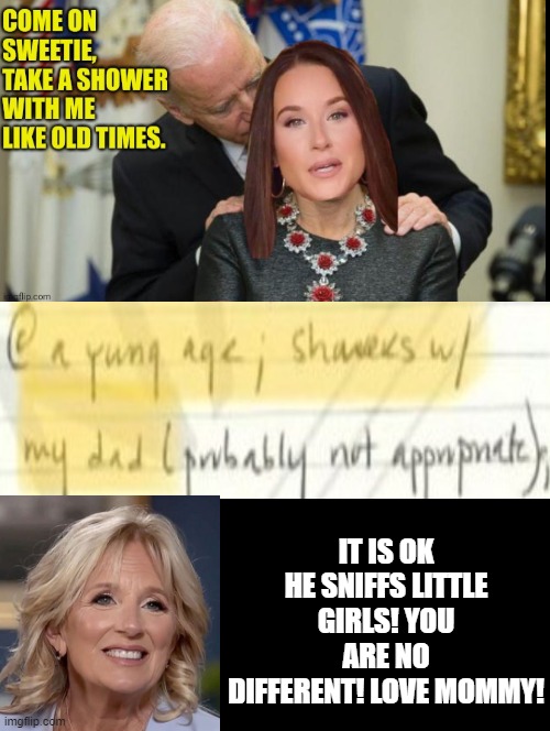 Love Mommy!!! | IT IS OK HE SNIFFS LITTLE GIRLS! YOU ARE NO DIFFERENT! LOVE MOMMY! | image tagged in joe biden,creepy joe biden,creepy,sick | made w/ Imgflip meme maker