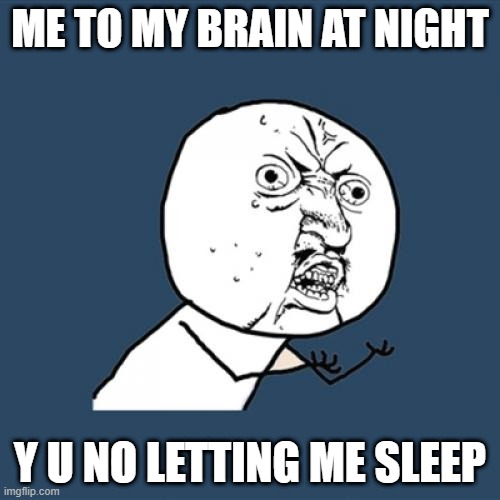 y cant i sleep these days | ME TO MY BRAIN AT NIGHT; Y U NO LETTING ME SLEEP | image tagged in memes,y u no,night,sleep | made w/ Imgflip meme maker
