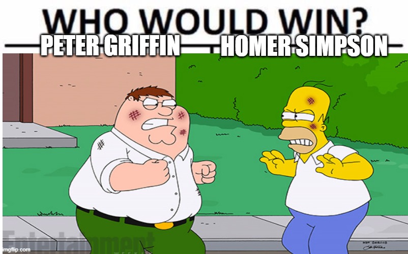 who would win(comment below for submissions on this poll) | HOMER SIMPSON; PETER GRIFFIN | image tagged in who would win | made w/ Imgflip meme maker