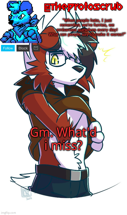 TheProtogen-ScrubHybridWhoAsked Lycanroc Template | Gm. What'd i miss? | image tagged in theprotogen-scrubhybridwhoasked lycanroc template | made w/ Imgflip meme maker
