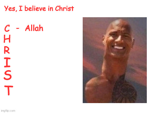 Yes I believe in meme | Yes, I believe in Christ; C; -; Allah; H; R; I; S; T | image tagged in blank white template,memes,the rock,religion | made w/ Imgflip meme maker