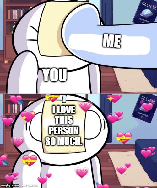 heres a sticky note for your precious face | ME; YOU; I LOVE THIS PERSON SO MUCH. | image tagged in wholesome,theodd1sout | made w/ Imgflip meme maker