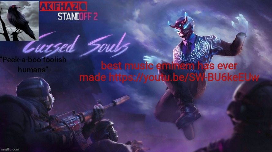 Akifhaziq standoff2 cursed souls temp | best music eminem has ever made https://youtu.be/SW-BU6keEUw | image tagged in akifhaziq standoff2 cursed souls temp | made w/ Imgflip meme maker