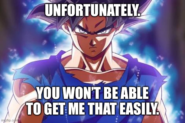 Goku ultra instinct | UNFORTUNATELY. YOU WON’T BE ABLE TO GET ME THAT EASILY. | image tagged in goku ultra instinct | made w/ Imgflip meme maker
