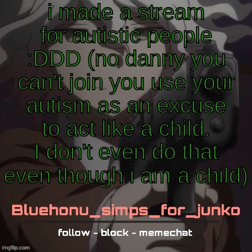 i'll put lincc in comments :DD | i made a stream for autistic people :DDD (no danny you can't join you use your autism as an excuse to act like a child. I don't even do that even though i am a child) | image tagged in honu's nagito gun temp thanks suga | made w/ Imgflip meme maker