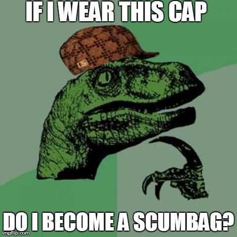 Philosoraptor | IF I WEAR THIS CAP DO I BECOME A SCUMBAG? | image tagged in memes,philosoraptor,scumbag | made w/ Imgflip meme maker