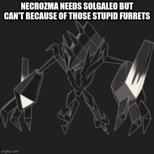 New ally for the Decidueye gang! He'll help with getting Solgaleo back! | NECROZMA NEEDS SOLGALEO BUT CAN'T BECAUSE OF THOSE STUPID FURRETS | made w/ Imgflip meme maker