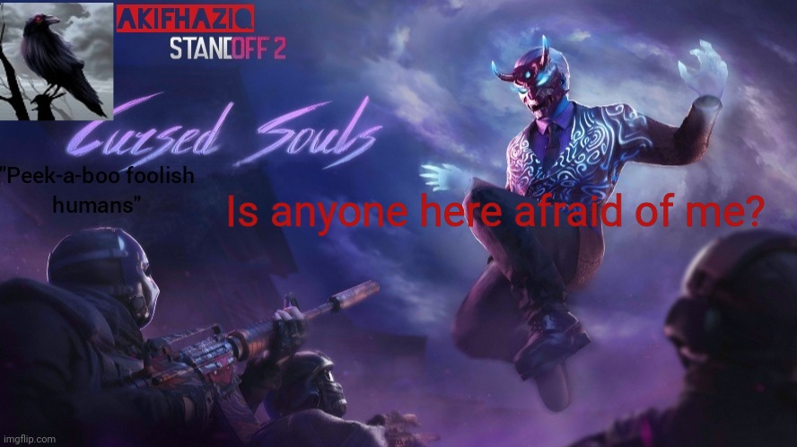 Akifhaziq standoff2 cursed souls temp | Is anyone here afraid of me? | image tagged in akifhaziq standoff2 cursed souls temp | made w/ Imgflip meme maker