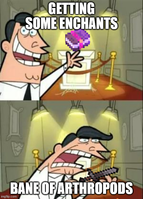 This Is Where I'd Put My Trophy If I Had One | GETTING SOME ENCHANTS; BANE OF ARTHROPODS | image tagged in memes,this is where i'd put my trophy if i had one | made w/ Imgflip meme maker